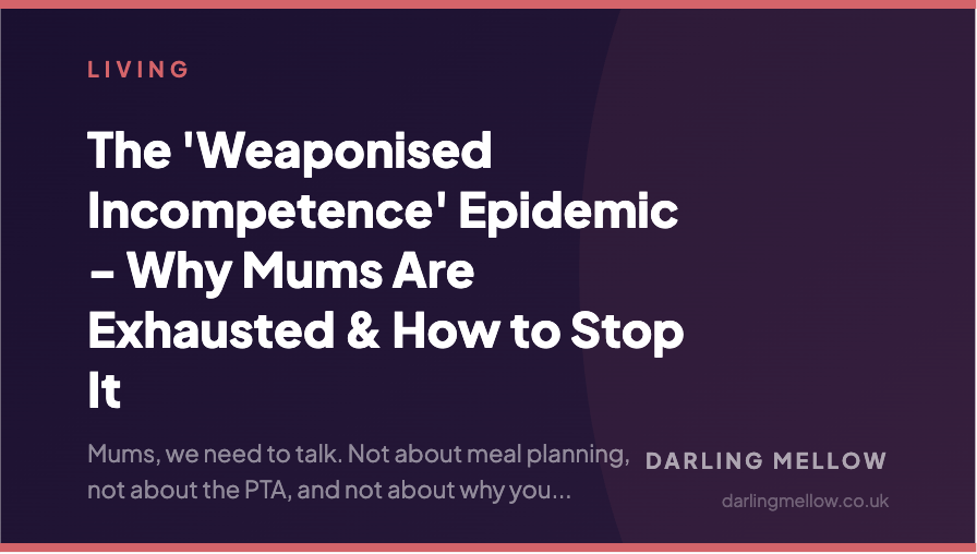 The 'Weaponised Incompetence' Epidemic - Why Mums Are Exhausted & How to Stop It | Darling Mellow