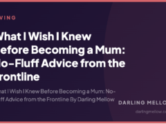 What I Wish I Knew Before Becoming a Mum: No-Fluff Advice from the Frontline