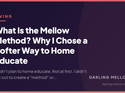 What Is the Mellow Method? Why I Chose a Softer Way to Home Educate | Darling Mellow