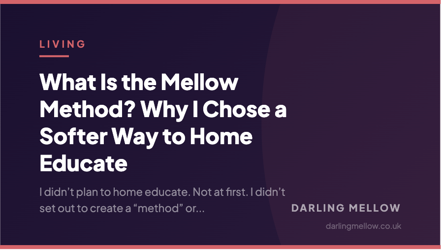 What Is the Mellow Method? Why I Chose a Softer Way to Home Educate | Darling Mellow
