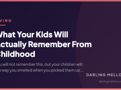 What Your Kids Will Actually Remember From Childhood | Darling Mellow