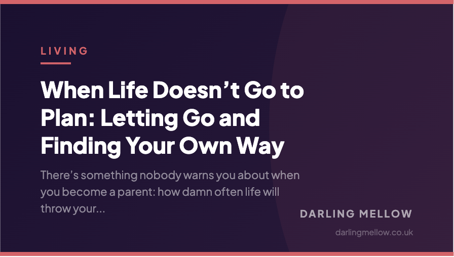 When Life Doesn’t Go to Plan: Letting Go and Finding Your Own Way | Darling Mellow