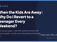 When the Kids Are Away: Why Do I Revert to a Teenager Every Weekend?