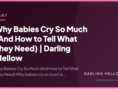 Why Babies Cry So Much (And How to Tell What They Need) | Darling Mellow | Darling Mellow