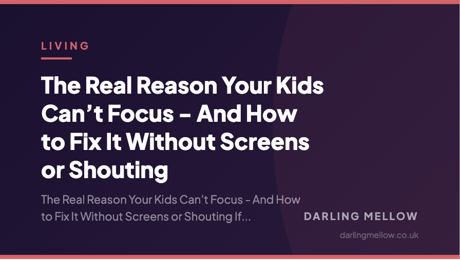The Real Reason Your Kids Can’t Focus - And How to Fix It Without Screens or Shouting | Darling Mellow