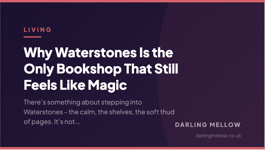 Why Waterstones Is the Only Bookshop That Still Feels Like Magic | Darling Mellow