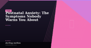 Postnatal Anxiety: The Symptoms Nobody Warns You About