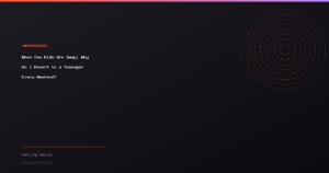 When the Kids Are Away: Why Do I Revert to a Teenager Every Weekend?